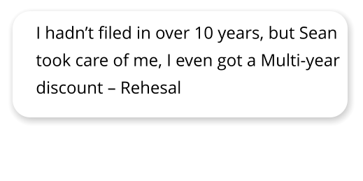 I hadnt filed in over 10 years, but Sean took care of me, I even got a Multi-year discount  Rehesal