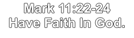 Mark 11:22-24  Have Faith In God.